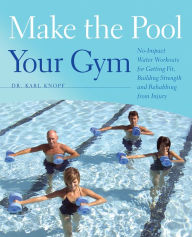 Title: Make the Pool Your Gym: No-Impact Water Workouts for Getting Fit, Building Strength and Rehabbing from Injury, Author: Karl Knopf