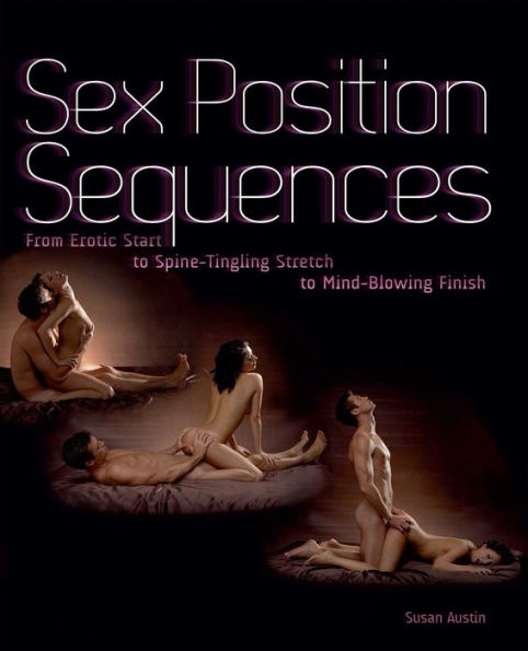 Sex Position Sequences: From Erotic Start to Spine-Tingling Stretch to Mind-Blowing Finish