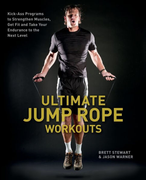 Ultimate Jump Rope Workouts: Kick-Ass Programs to Strengthen Muscles, Get Fit, and Take Your Endurance to the Next Level