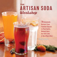 Title: The Artisan Soda Workshop: 75 Homemade Recipes from Fountain Classics to Rhubarb Basil, Sea Salt Lime, Cold-Brew Coffee and Muc, Author: Andrea Lynn