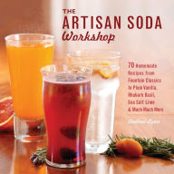 Title: The Artisan Soda Workshop: 75 Homemade Recipes from Fountain Classics to Rhubarb Basil, Sea Salt Lime, Cold-Brew Coffee and Muc, Author: Andrea Lynn