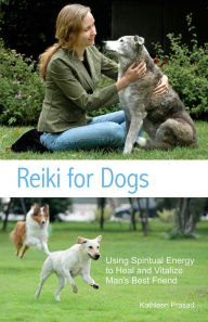 Title: Reiki for Dogs: Using Spiritual Energy to Heal and Vitalize Man's Best Friend, Author: Kathleen Prasad