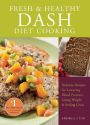 Alternative view 2 of Fresh and Healthy DASH Diet Cooking: 101 Delicious Recipes for Lowering Blood Pressure, Losing Weight and Feeling Great