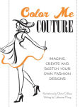 Alternative view 1 of Color Me Couture: Imagine, Create and Sketch Your Own Fashion Designs