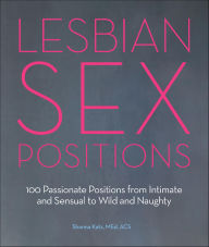 Title: Lesbian Sex Positions: 100 Passionate Positions from Intimate and Sensual to Wild and Naughty, Author: Shanna Katz