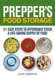Title: Prepper's Food Storage: 101 Easy Steps to Affordably Stock a Life-Saving Supply of Food, Author: Julie Languille