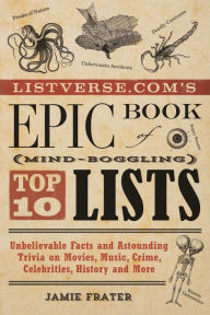 Listverse.com's Epic Book of Mind-Boggling Lists: Unbelievable Facts and Astounding Trivia on Movies, Music, Crime, Celebrities, History, and More