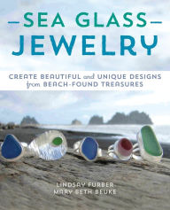 Title: Sea Glass Jewelry: Create Beautiful and Unique Designs from Beach-Found Treasures, Author: Lindsay Furber