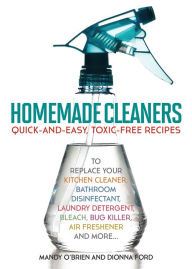 Title: Homemade Cleaners: Quick-and-Easy, Toxin-Free Recipes to Replace Your Kitchen Cleaner, Bathroom Disinfectant, Laundry Detergent, Bleach, Bug Killer, Air Freshener, and More, Author: Mandy O'Brien