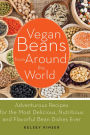 Vegan Beans from Around the World: 100 Adventurous Recipes for the Most Delicious, Nutritious, and Flavorful Bean Dishes Ever