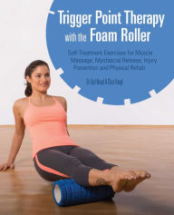 Title: Trigger Point Therapy with the Foam Roller: Self-Treatment Exercises for Muscle Massage, Myofascial Release, Injury Prevention and Physical Rehab, Author: Karl Knopf Dr