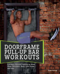 Alternative view 1 of Doorframe Pull-Up Bar Workouts: Full Body Strength Training for Arms, Chest, Shoulders, Back, Core, Glutes and Legs