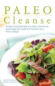 Title: Paleo Cleanse: 30 Days of Ancestral Eating to Detox, Drop Pounds, Supercharge Your Health and Transition into a Primal Lifestyle, Author: Camilla Carboni