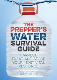 Title: The Prepper's Water Survival Guide: Harvest, Treat, and Store Your Most Vital Resource, Author: Daisy Luther