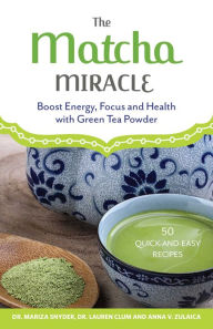 Title: The Matcha Miracle: Boost Energy, Focus and Health with Green Tea Powder, Author: Mariza Snyder