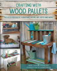 Title: Crafting with Wood Pallets: Projects for Rustic Furniture, Decor, Art, Gifts and more, Author: Becky Lamb