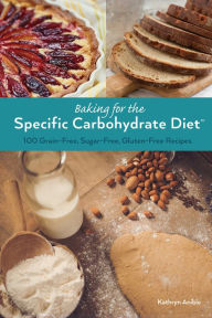 Title: Baking for the Specific Carbohydrate Diet: 100 Grain-Free, Sugar-Free, Gluten-Free Recipes, Author: Kathryn Anible