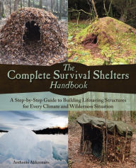 Title: The Complete Survival Shelters Handbook: A Step-by-Step Guide to Building Life-saving Structures for Every Climate and Wilderness Situation, Author: Anthonio Akkermans