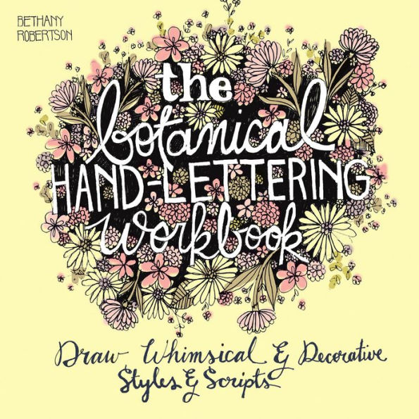The Botanical Hand Lettering Workbook: Draw Whimsical & Decorative Styles & Scripts