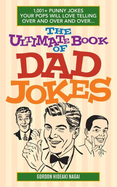 The Ultimate Book Of Dad Jokes 1 001 Punny Jokes Your Pops Will Love Telling Over And Over And Over By Gordon Hideaki Nagai Paperback Barnes Noble