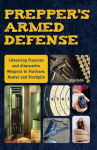 Alternative view 1 of Prepper's Armed Defense: Lifesaving Firearms and Alternative Weapons to Purchase, Master and Stockpile