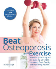 Title: Beat Osteoporosis with Exercise: A Low-Impact Program for Building Strength, Increasing Bone Density and Improving Posture, Author: Karl Knopf