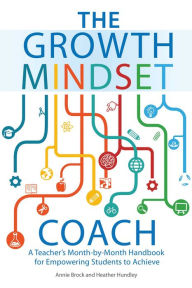 Title: The Growth Mindset Coach: A Teacher's Month-by-Month Handbook for Empowering Students to Achieve, Author: Annie Brock