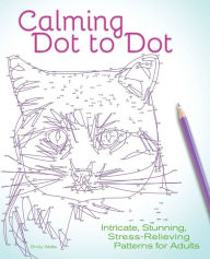 Title: Calming Dot to Dot: Intricate, Stunning, Stress-Relieving Patterns for Adults, Author: Emily Wallis
