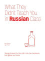 What They Didn't Teach You in Russian Class: Slang Phrases for the Cafe, Club, Bar, Bedroom, Ball Game and More