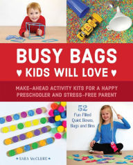 Title: Busy Bags Kids Will Love: Make-Ahead Activity Kits for a Happy Preschooler and Stress-Free Parent, Author: Sara McClure