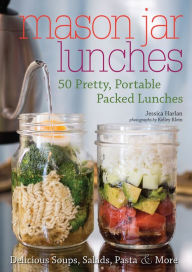 Title: Mason Jar Lunches: 50 Pretty, Portable Packed Lunches (Including) Delicious Soups, Salads, Pastas & More, Author: Jessica Harlan