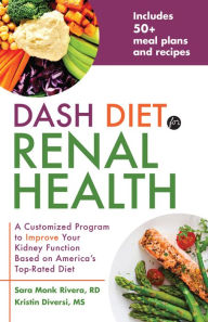 Title: DASH Diet for Renal Health: A Customized Program to Improve Your Kidney Function based on America's Top Rated Diet, Author: Sara Monk Rivera