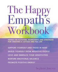 Title: The Happy Empath's Workbook: Hands-On Activities, Worksheets and Strategies for Creating a Joyous and Full Life, Author: Stephanie Jameson