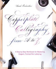 Title: Copperplate Calligraphy from A to Z: A Step-by-Step Workbook for Mastering Elegant, Pointed-Pen Lettering, Author: Sarah Richardson