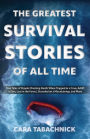 The Greatest Survival Stories of All Time: True Tales of People Cheating Death When Trapped in a Cave, Adrift at Sea, Lost in the Forest, Stranded on a Mountaintop and More