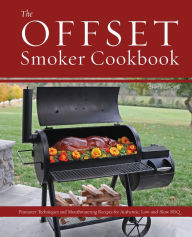 Title: The Offset Smoker Cookbook: Pitmaster Techniques and Mouthwatering Recipes for Authentic, Low-and-Slow BBQ, Author: Chris Grove