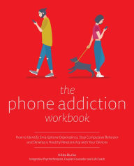 Title: The Phone Addiction Workbook: How to Identify Smartphone Dependency, Stop Compulsive Behavior and Develop a Healthy Relationship with Your Devices, Author: Hilda Burke