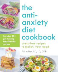 Download german books The Anti-Anxiety Diet Cookbook: Stress-Free Recipes to Mellow Your Mood by Ali Miller RD LD CDE 9781612439358