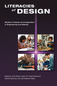 Title: Literacies of Design: Studies of Equity and Imagination in Engineering and Making, Author: Amy Wilson-Lopez