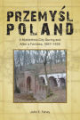 Przemysl, Poland: A Multiethnic City During and After a Fortress, 1867-1939