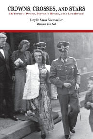 Title: Crowns, Crosses, and Stars: My Youth in Prussia, Surviving Hitler, and a Life Beyond, Author: Sibylle Sarah Niemoeller Baroness von Sell