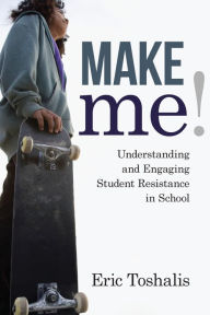 Title: Make Me!: Understanding and Engaging Student Resistance in School, Author: Eric Toshalis
