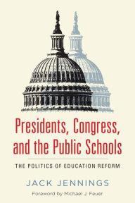 Title: Presidents, Congress, and the Public Schools: The Politics of Education Reform, Author: Jack Jennings