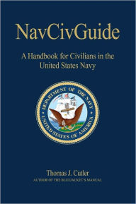 Title: NavCivGuide: A Handbook for Civilians in the United States Navy, Author: Thomas J Cutler