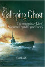 The Galloping Ghost The Extraordinary Life of Submarine Captain Eugene Fluckey
