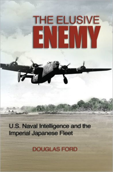 The Elusive Enemy: U.S. Naval Intelligence and the Imperial Japanese Fleet