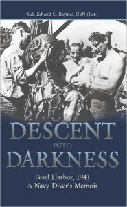 Title: Descent into Darkness: Pearl Harbor, 1941-A Navy Diver's Memoir, Author: Edward C. Raymer
