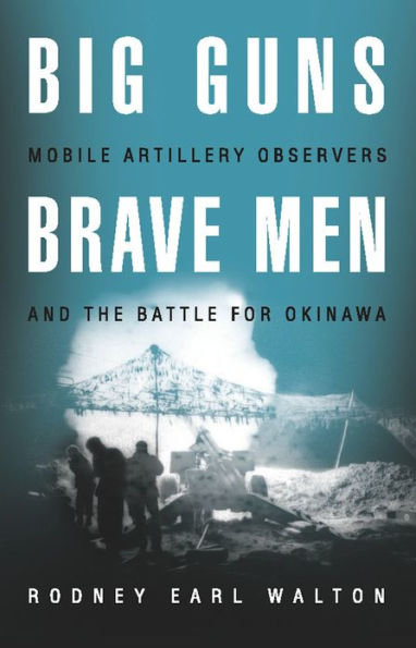 Big Guns, Brave Men: Mobile Artillery Observers and the Battle for Okinawa