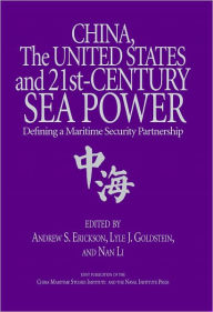 Title: China, the United States, and 21st-Century Sea Power: Defining a Maritime Security Partnership, Author: Andrew S. Erickson