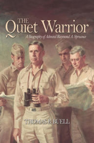 Title: The Quiet Warrior: A Biography of Admiral Raymond A. Spruance, Author: Thomas B Buell USN (Ret.)